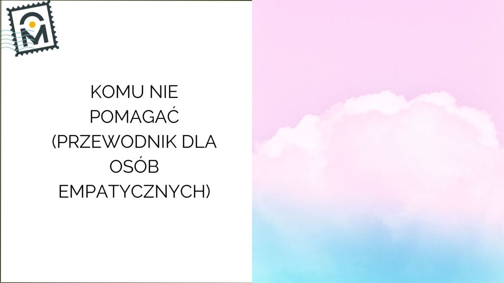 Komu nie pomagać: o granicach, dojrzałości i ochronie własnej&nbsp;energii
