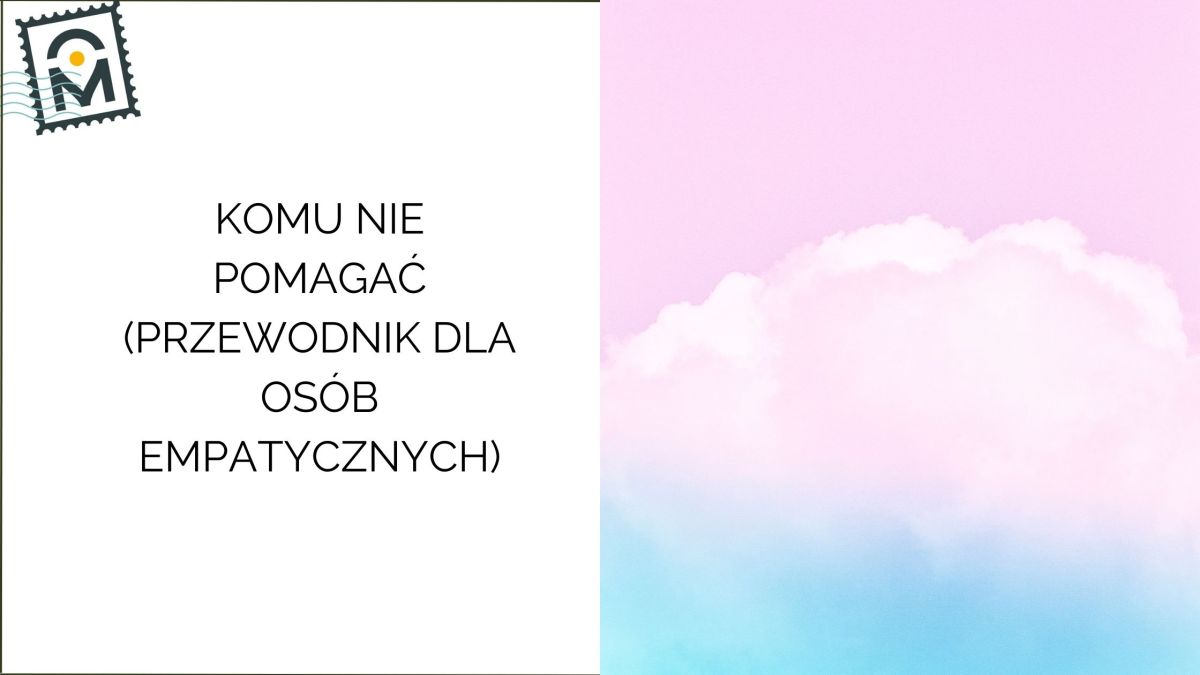 Komu nie pomagać: o granicach, dojrzałości i ochronie własnej&nbsp;energii