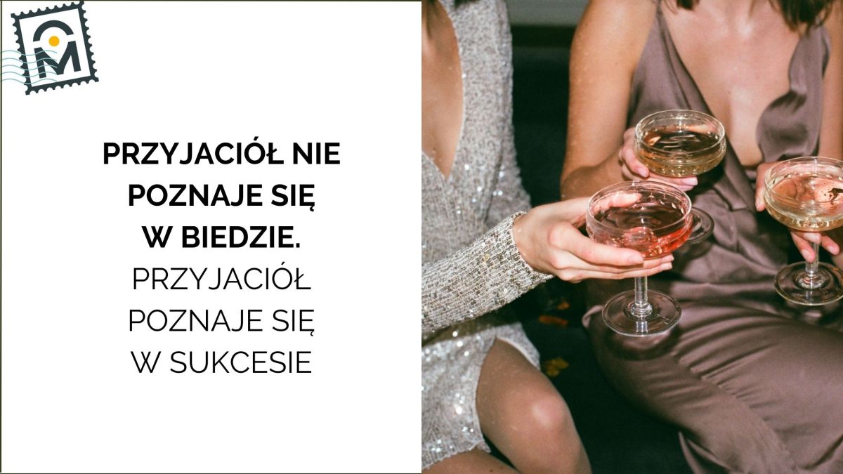 Przyjaciół nie poznaje się w biedzie. Przyjaciół poznaje się w&nbsp;sukcesie