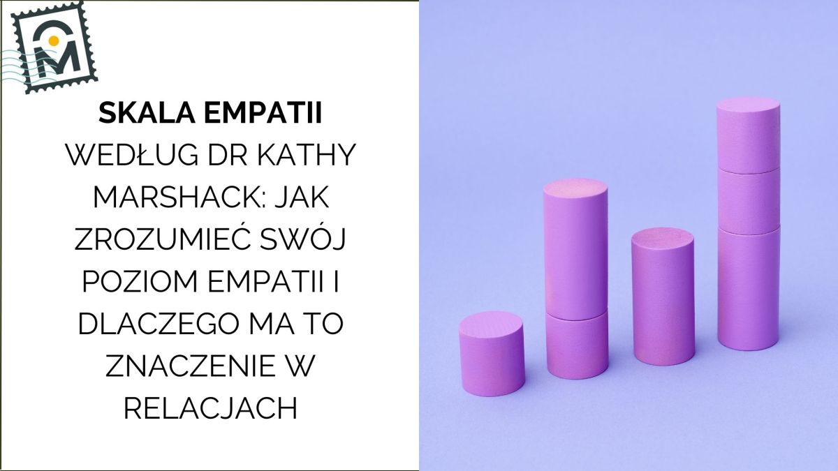 Skala Empatii według dr Kathy Marshack: jak zrozumieć swój poziom empatii i budować zdrowsze&nbsp;relacje