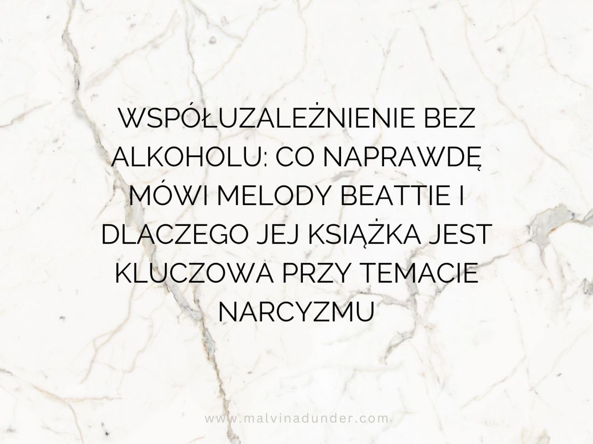 Współuzależnienie bez alkoholu: co naprawdę mówi Melody Beattie i dlaczego jej książka jest kluczowa przy temacie&nbsp;narcyzmu