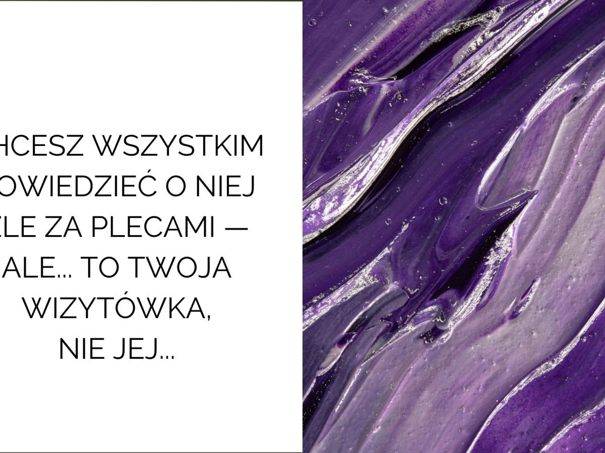 Chcesz wszystkim o niej powiedzieć za plecami — ale po co? To Twoja wizytówka, nie&nbsp;jej