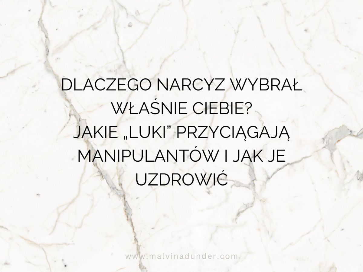 Dlaczego narcyz wybrał ciebie i jakie „luki” warto uzdrowić, aby nie powtarzać&nbsp;schematu