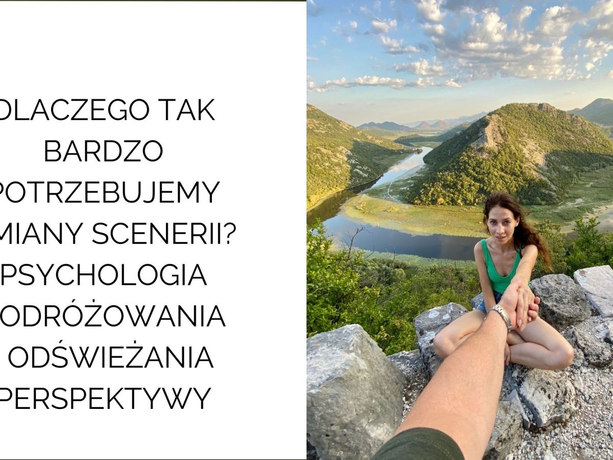Dlaczego tak bardzo potrzebujemy zmiany scenerii? Psychologia podróżowania i odświeżania&nbsp;perspektywy