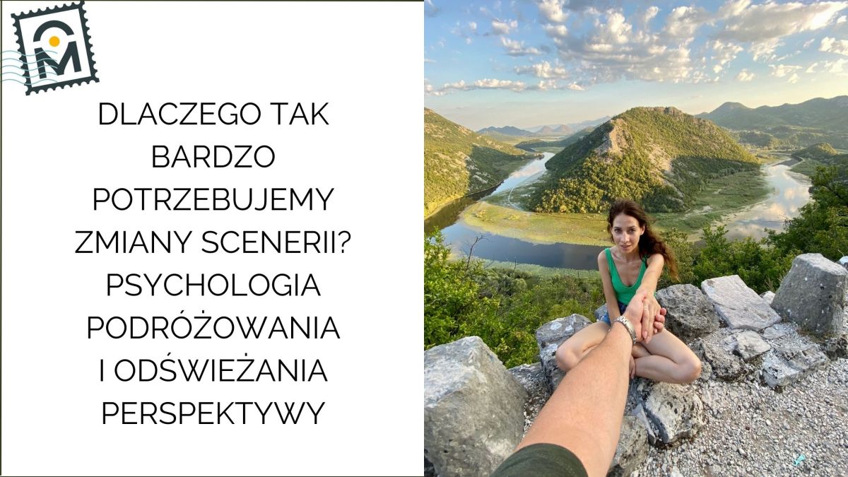 Dlaczego tak bardzo potrzebujemy zmiany scenerii? Psychologia podróżowania i odświeżania&nbsp;perspektywy