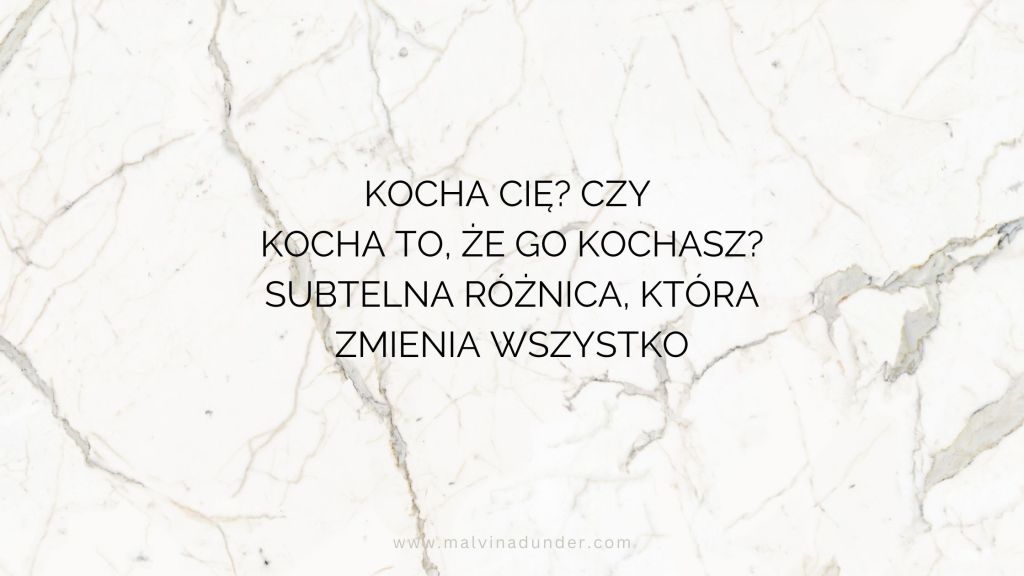 Kocha Cię? Czy kocha to, że go kochasz? Subtelna różnica, która zmienia&nbsp;wszystko