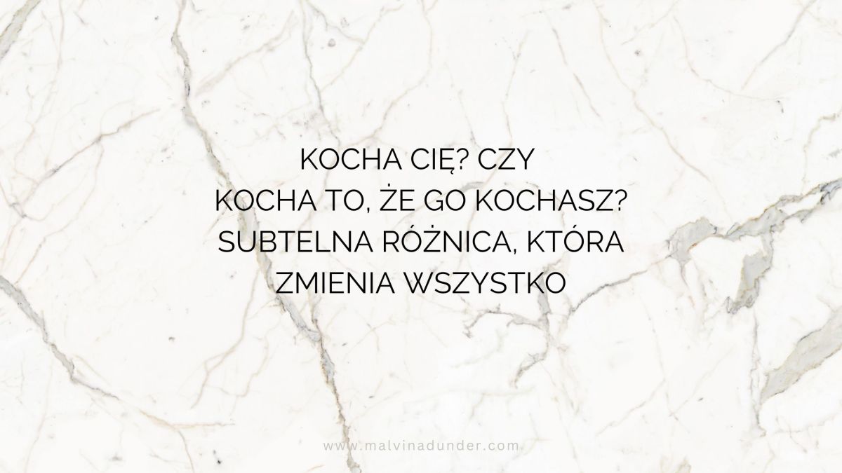 Kocha Cię? Czy kocha to, że go kochasz? Subtelna różnica, która zmienia&nbsp;wszystko