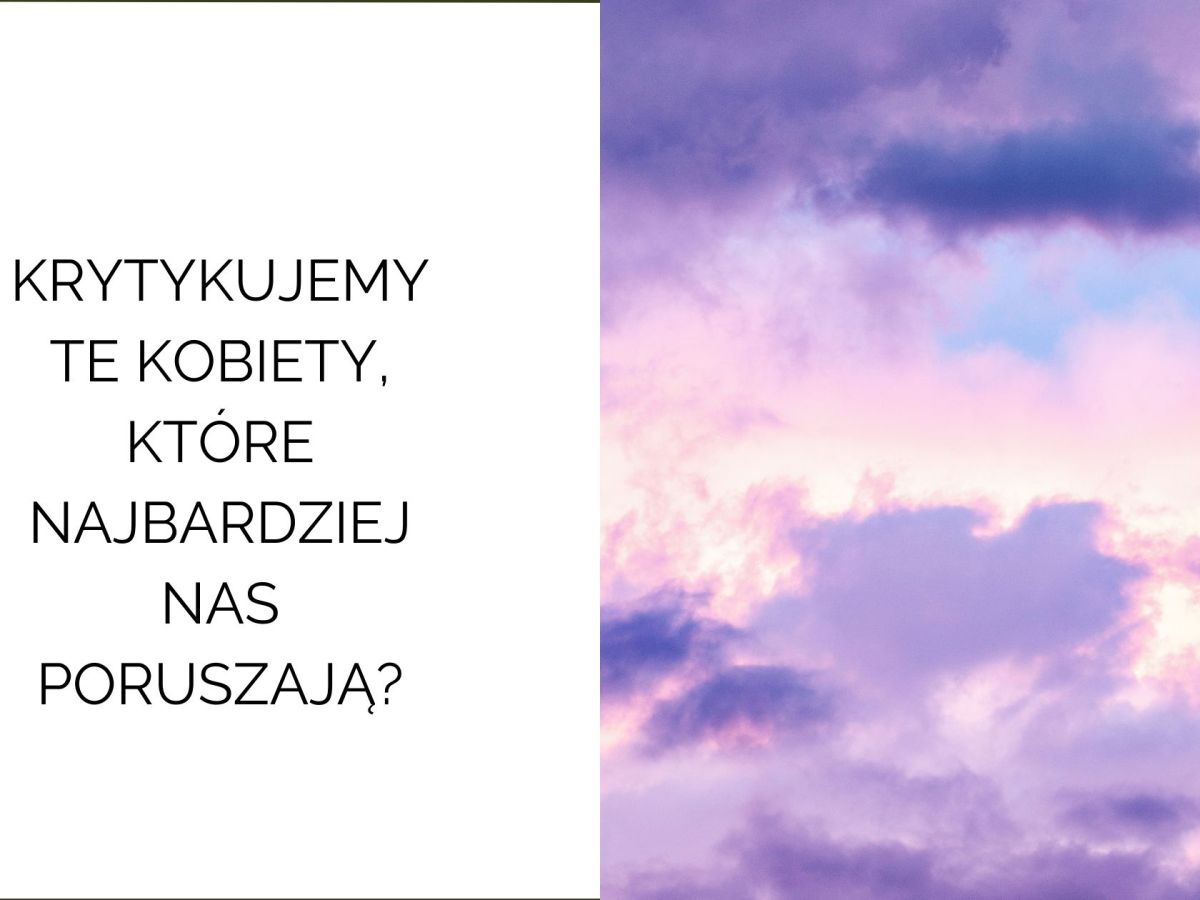 Dlaczego krytykujemy te kobiety, które najbardziej nas&nbsp;poruszają?