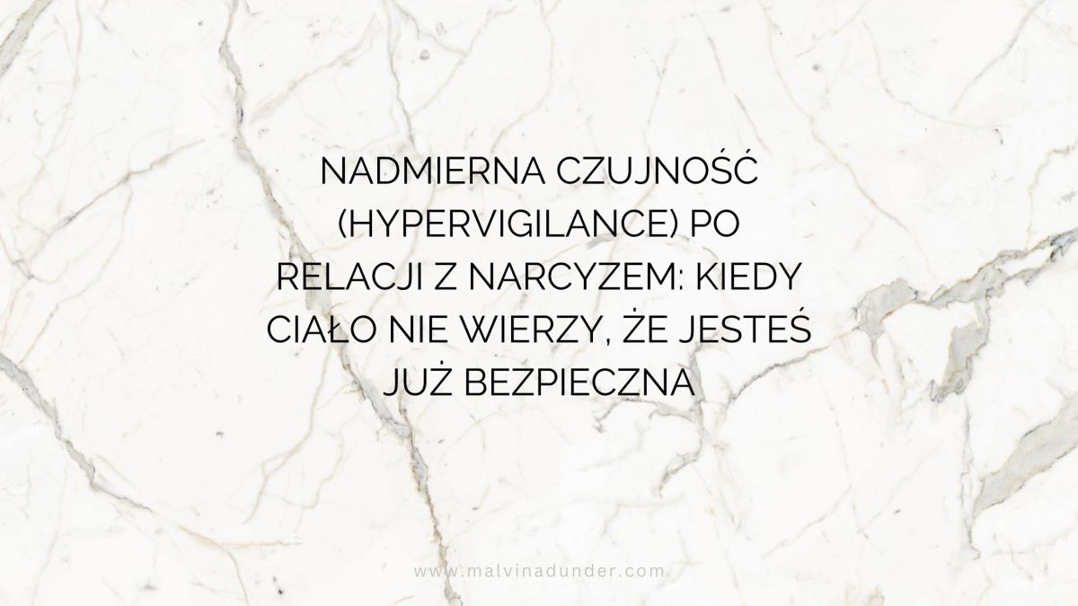 Nadmierna czujność (hypervigilance) po relacji z narcyzem: kiedy ciało nie wierzy, że jesteś już&nbsp;bezpieczna