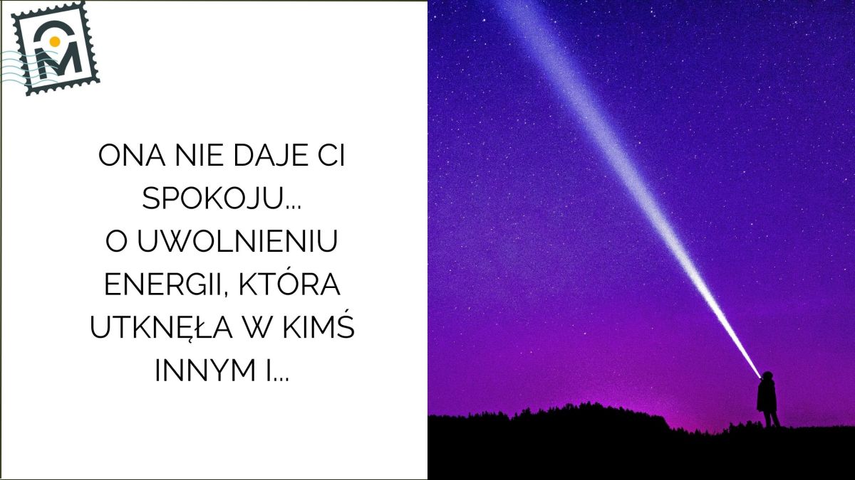 Ona nie daje ci spokoju — o uwolnieniu energii, która utknęła w kimś innym i o powrocie do własnego&nbsp;życia