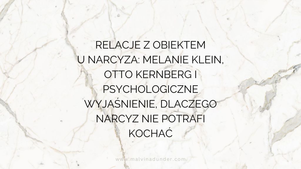 Relacje z obiektem (Klein, Kernberg) a narcyzm: dlaczego narcyz nie widzi człowieka, tylko&nbsp;funkcję
