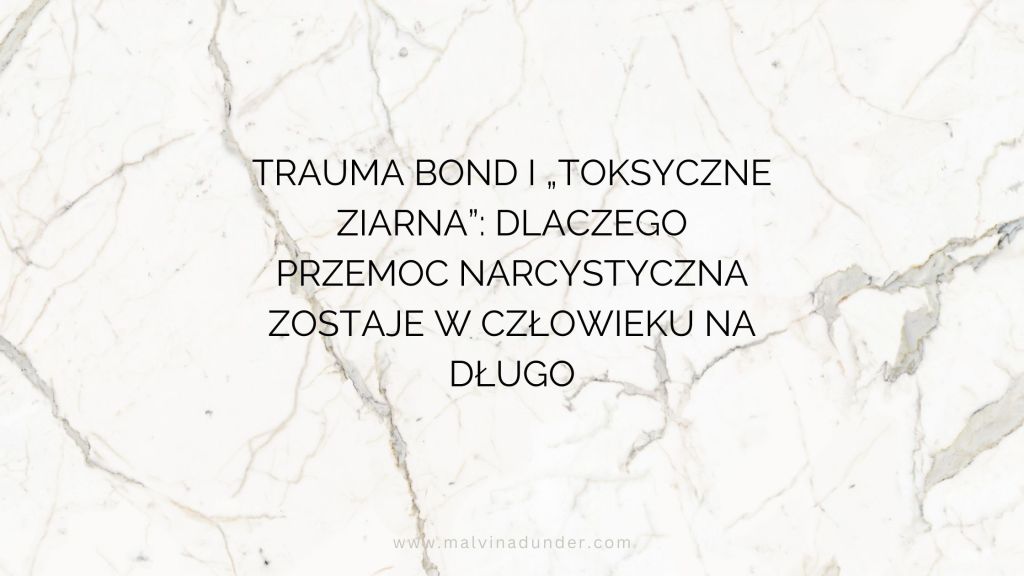 Traumatyczna więź i „toksyczne ziarna”: dlaczego przemoc narcystyczna zostaje w człowieku na&nbsp;długo