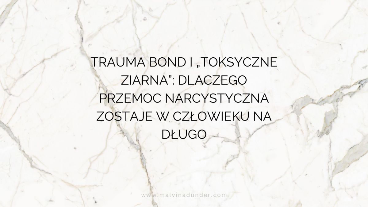 Traumatyczna więź i „toksyczne ziarna”: dlaczego przemoc narcystyczna zostaje w człowieku na&nbsp;długo
